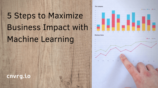 5 Steps to Maximize Business Impact with Machine Learning (1)